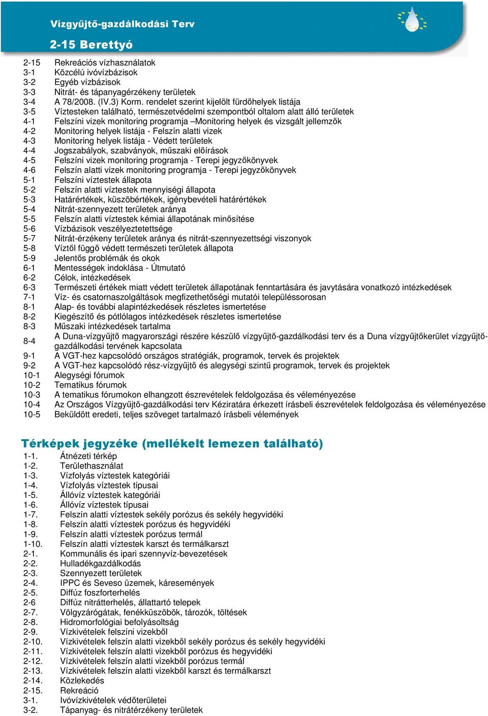 vizsgált jellemzők 4-2 Monitoring helyek listája - Felszín alatti vizek 4-3 Monitoring helyek listája - Védett területek 4-4 Jogszabályok, szabványok, műszaki előírások 4-5 Felszíni vizek monitoring