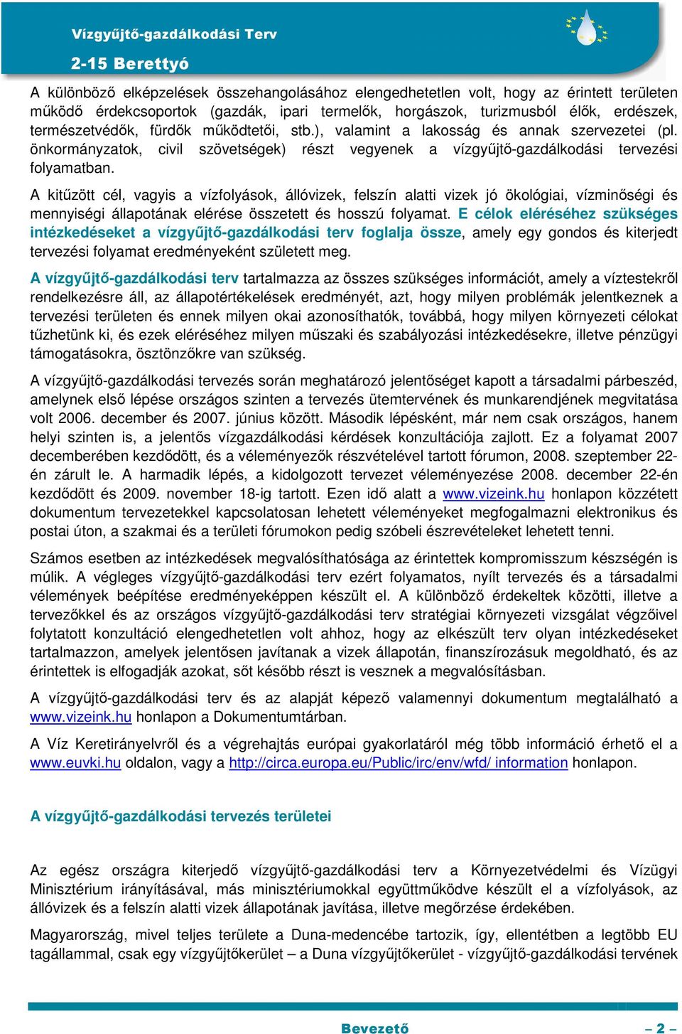 A kitűzött cél, vagyis a vízfolyások, állóvizek, felszín alatti vizek jó ökológiai, vízminőségi és mennyiségi állapotának elérése összetett és hosszú folyamat.