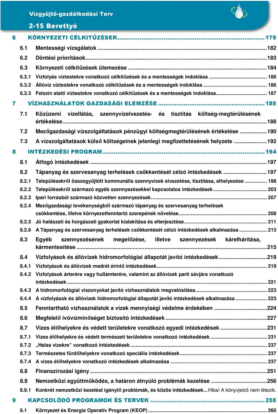 .. 187 7 VÍZHASZNÁLATOK GAZDASÁGI ELEMZÉSE...188 7.1 Közüzemi vízellátás, szennyvízelvezetés- és tisztítás költség-megtérülésének értékelése...188 7.2 Mezőgazdasági vízszolgáltatások pénzügyi költségmegtérülésének értékelése.