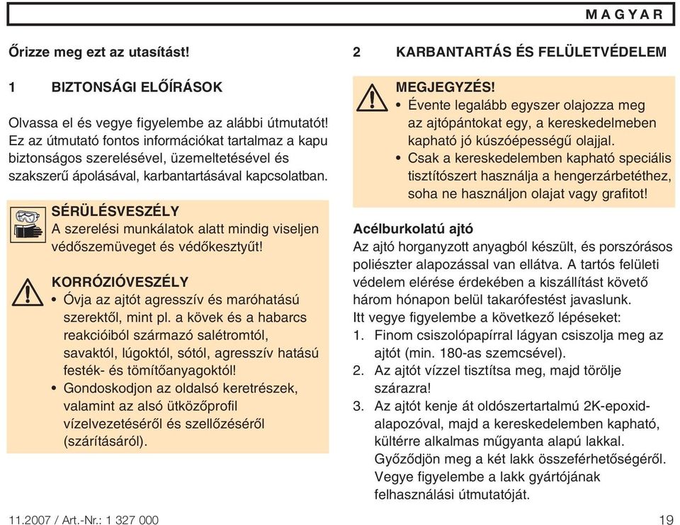 SÉRÜLÉSVESZÉLY A szerelési munkálatok alatt mindig viseljen védœszemüveget és védœkesztyıt! KORRÓZIÓVESZÉLY Óvja az ajtót agresszív és maróhatású szerektœl, mint pl.