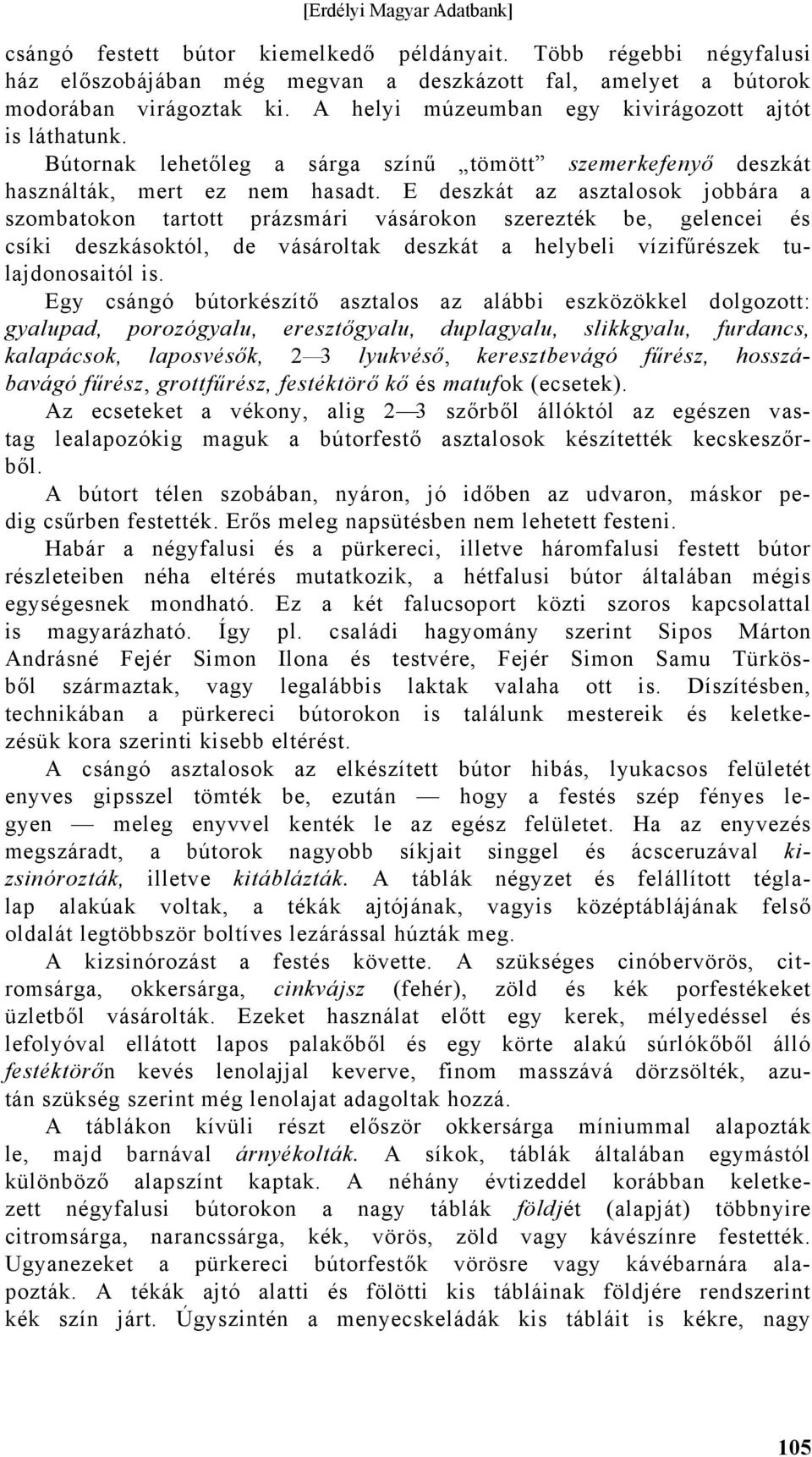 E deszkát az asztalosok jobbára a szombatokon tartott prázsmári vásárokon szerezték be, gelencei és csíki deszkásoktól, de vásároltak deszkát a helybeli vízifűrészek tulajdonosaitól is.