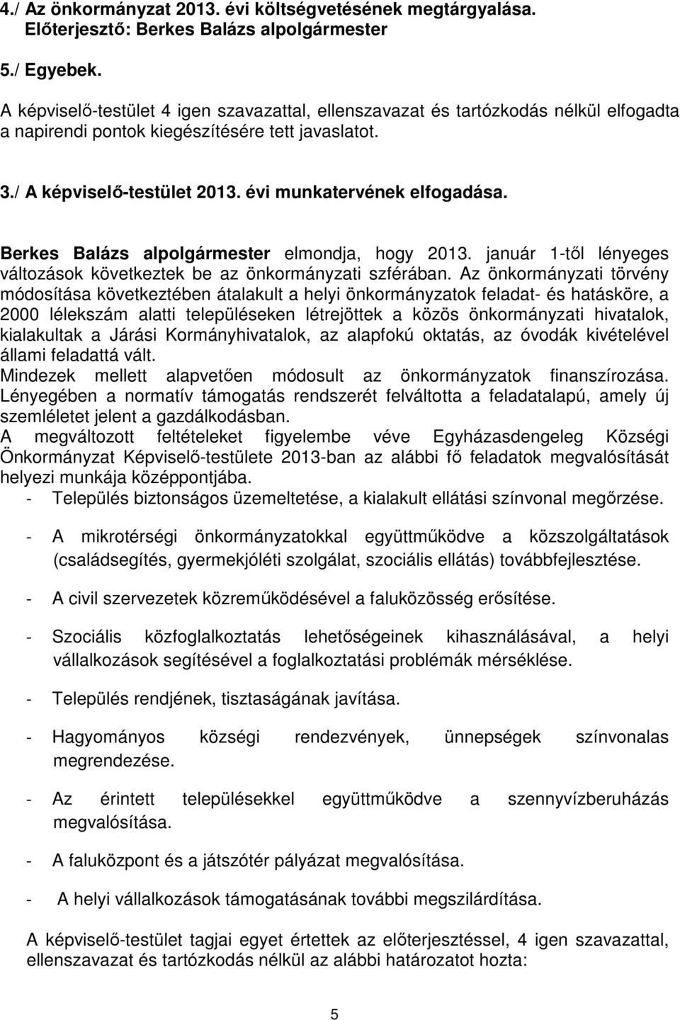 Berkes Balázs alpolgármester elmondja, hogy 2013. január 1-től lényeges változások következtek be az önkormányzati szférában.