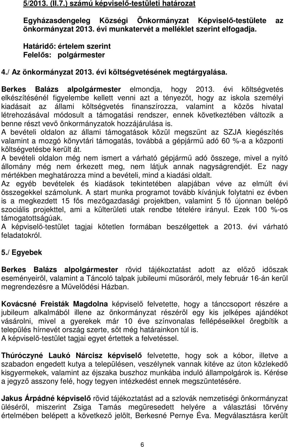 évi költségvetés elkészítésénél figyelembe kellett venni azt a tényezőt, hogy az iskola személyi kiadásait az állami költségvetés finanszírozza, valamint a közös hivatal létrehozásával módosult a