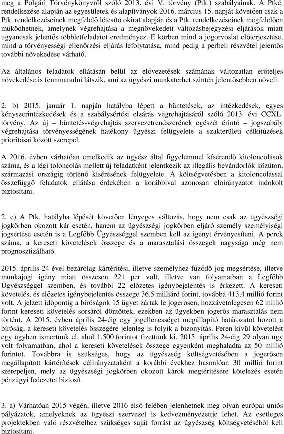 rendelkezéseinek megfelelően működhetnek, amelynek végrehajtása a megnövekedett változásbejegyzési eljárások miatt ugyancsak jelentős többletfeladatot eredményez.