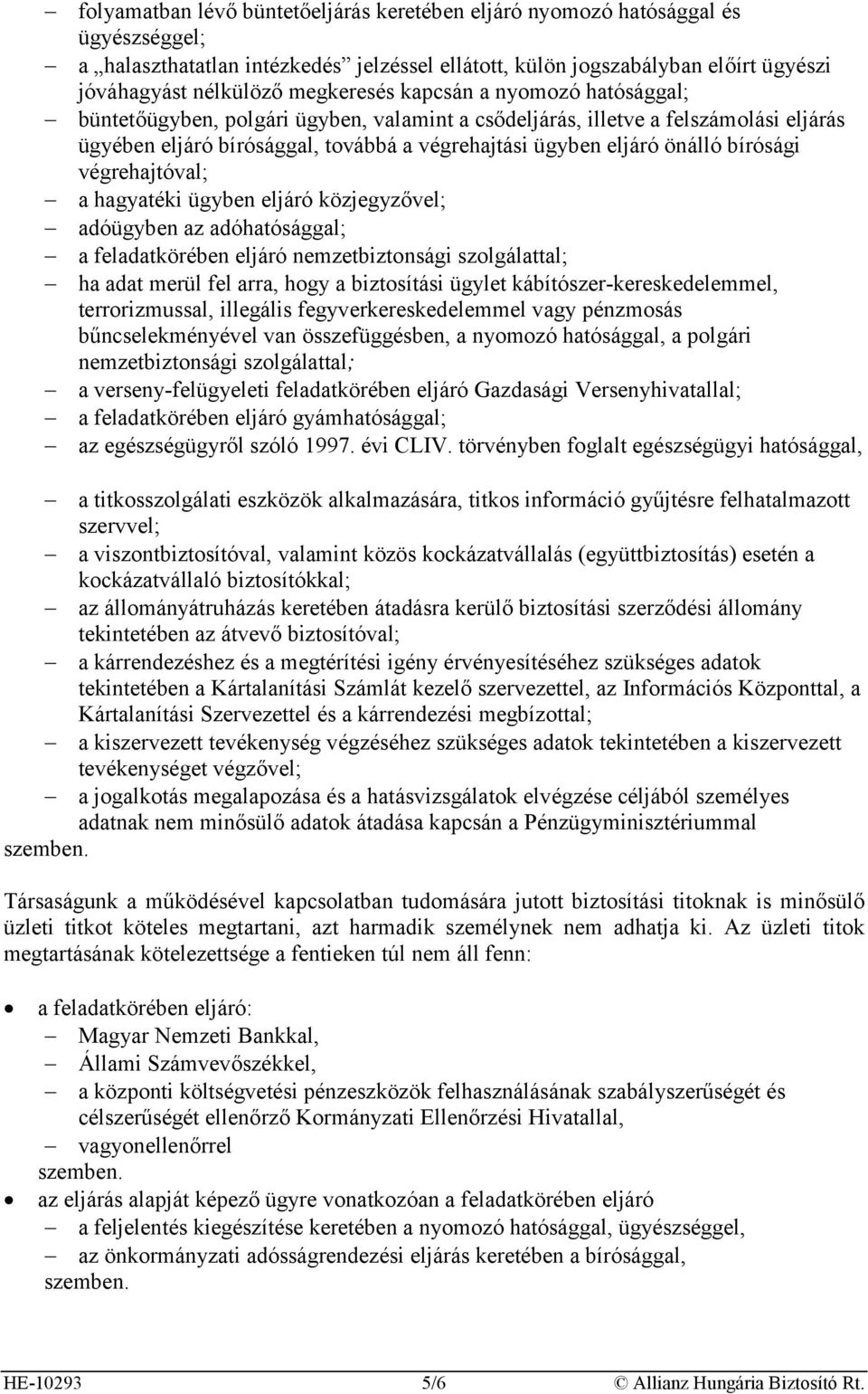 bírósági végrehajtóval; a hagyatéki ügyben eljáró közjegyzővel; adóügyben az adóhatósággal; a feladatkörében eljáró nemzetbiztonsági szolgálattal; ha adat merül fel arra, hogy a biztosítási ügylet