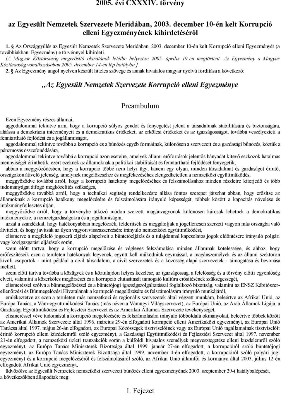 [A Magyar Köztársaság megerősítő okiratának letétbe helyezése 2005. április 19-én megtörtént. Az Egyezmény a Magyar Köztársaság vonatkozásában 2005. december 14-én lép hatályba.] 2.