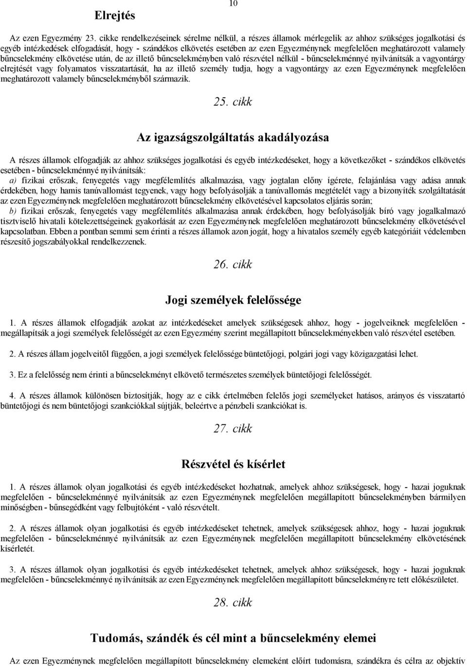 megfelelően meghatározott valamely bűncselekmény elkövetése után, de az illető bűncselekményben való részvétel nélkül - bűncselekménnyé nyilvánítsák a vagyontárgy elrejtését vagy folyamatos