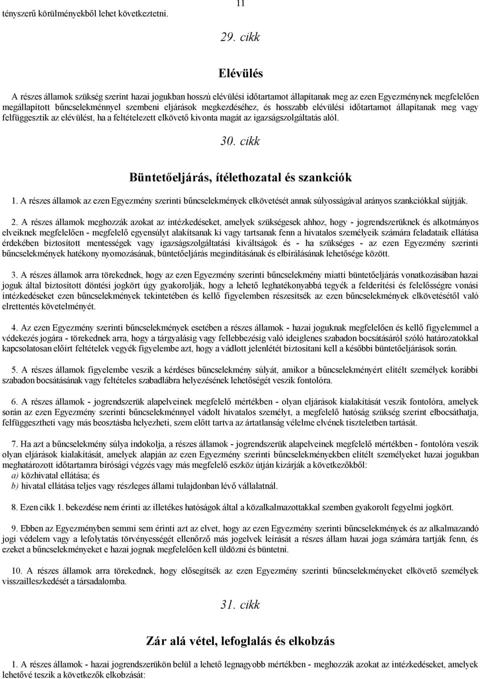 megkezdéséhez, és hosszabb elévülési időtartamot állapítanak meg vagy felfüggesztik az elévülést, ha a feltételezett elkövető kivonta magát az igazságszolgáltatás alól. 30.