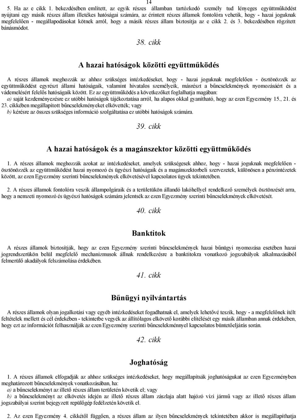 vehetik, hogy - hazai joguknak megfelelően - megállapodásokat kötnek arról, hogy a másik részes állam biztosítja az e cikk 2. és 3. bekezdésében rögzített bánásmódot. 38.