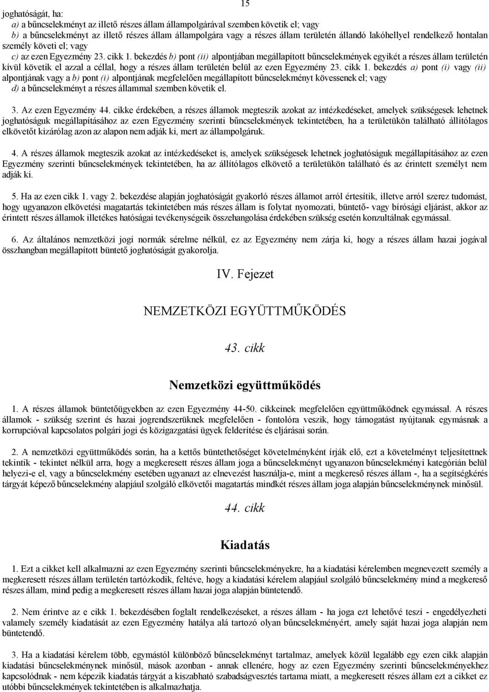 bekezdés b) pont (ii) alpontjában megállapított bűncselekmények egyikét a részes állam területén kívül követik el azzal a céllal, hogy a részes állam területén belül az ezen Egyezmény 23. cikk 1.