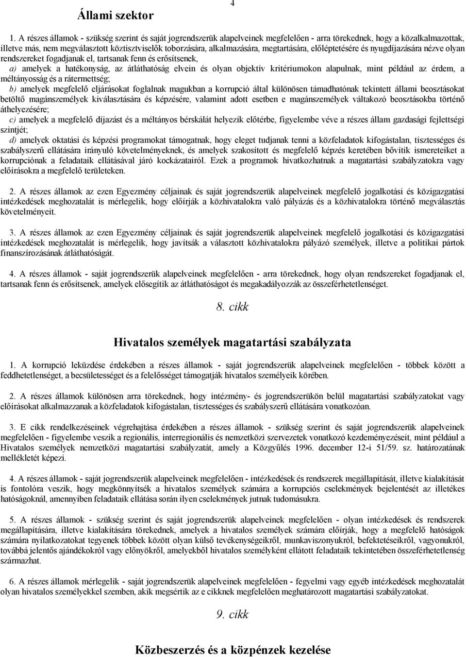 alkalmazására, megtartására, előléptetésére és nyugdíjazására nézve olyan rendszereket fogadjanak el, tartsanak fenn és erősítsenek, a) amelyek a hatékonyság, az átláthatóság elvein és olyan objektív