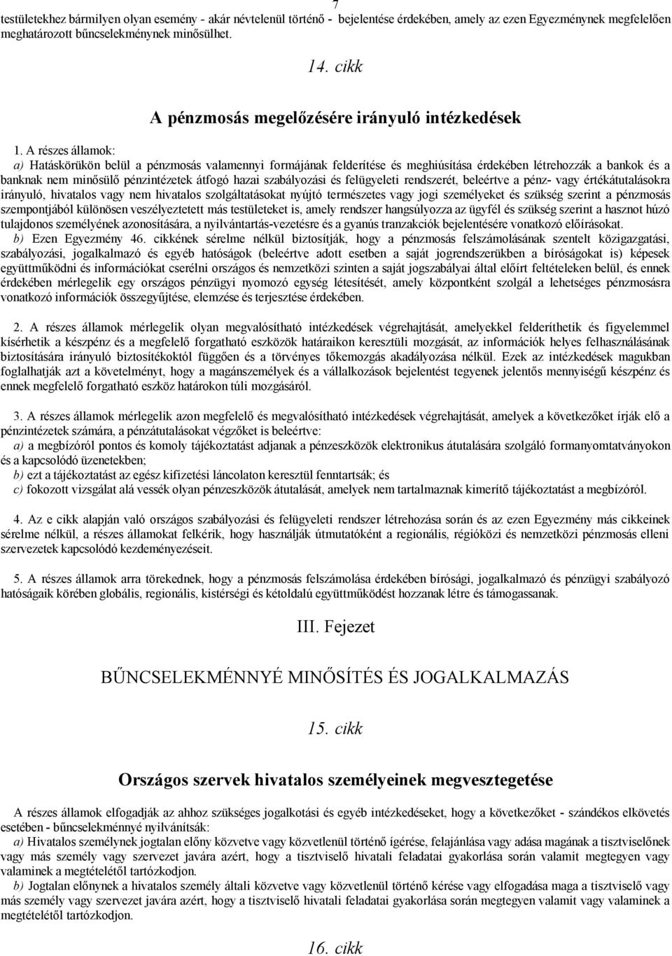 A részes államok: a) Hatáskörükön belül a pénzmosás valamennyi formájának felderítése és meghiúsítása érdekében létrehozzák a bankok és a banknak nem minősülő pénzintézetek átfogó hazai szabályozási