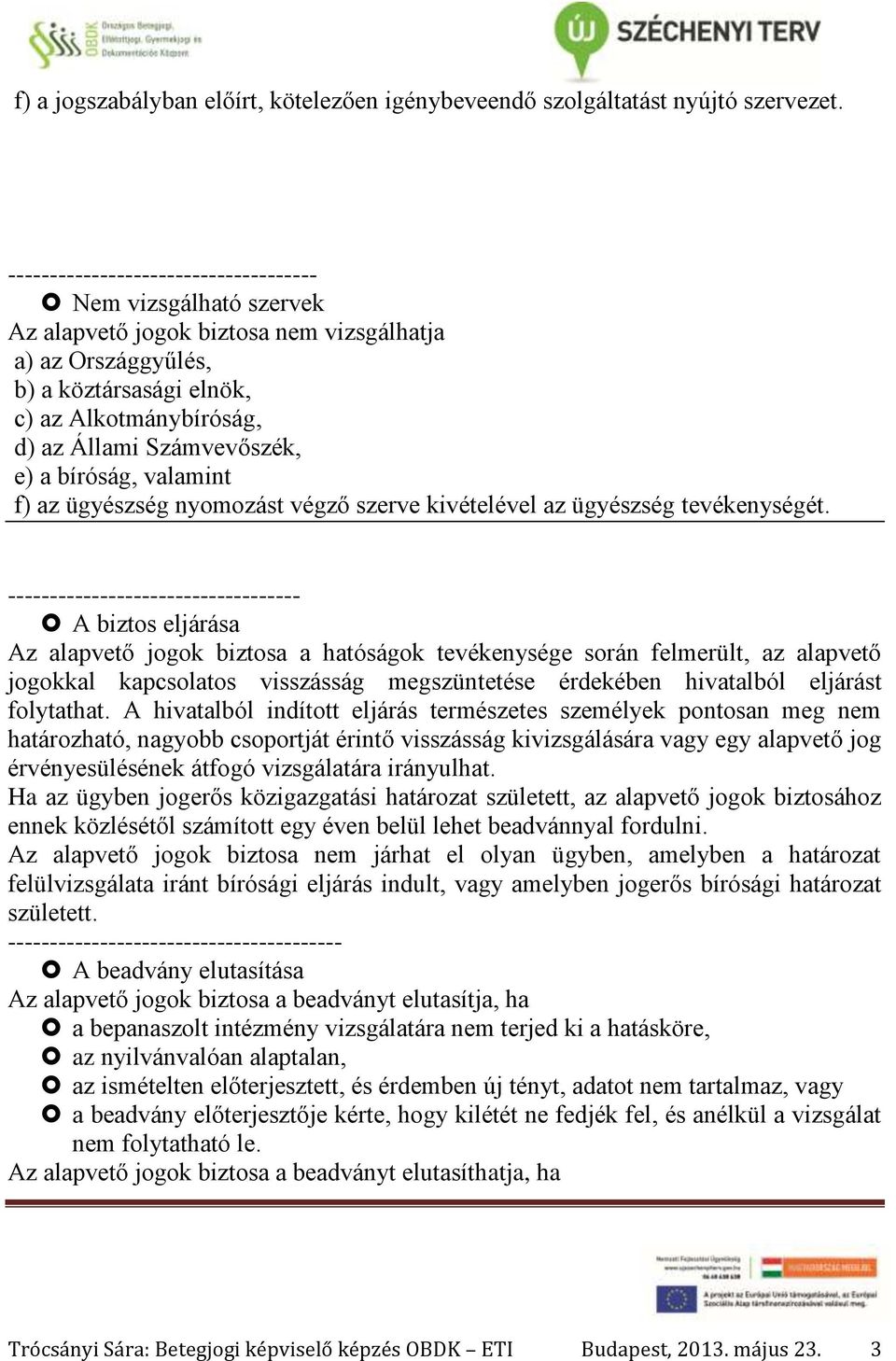 Számvevőszék, e) a bíróság, valamint f) az ügyészség nyomozást végző szerve kivételével az ügyészség tevékenységét.