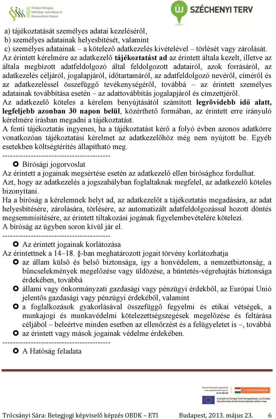 jogalapjáról, időtartamáról, az adatfeldolgozó nevéről, címéről és az adatkezeléssel összefüggő tevékenységéről, továbbá az érintett személyes adatainak továbbítása esetén az adattovábbítás