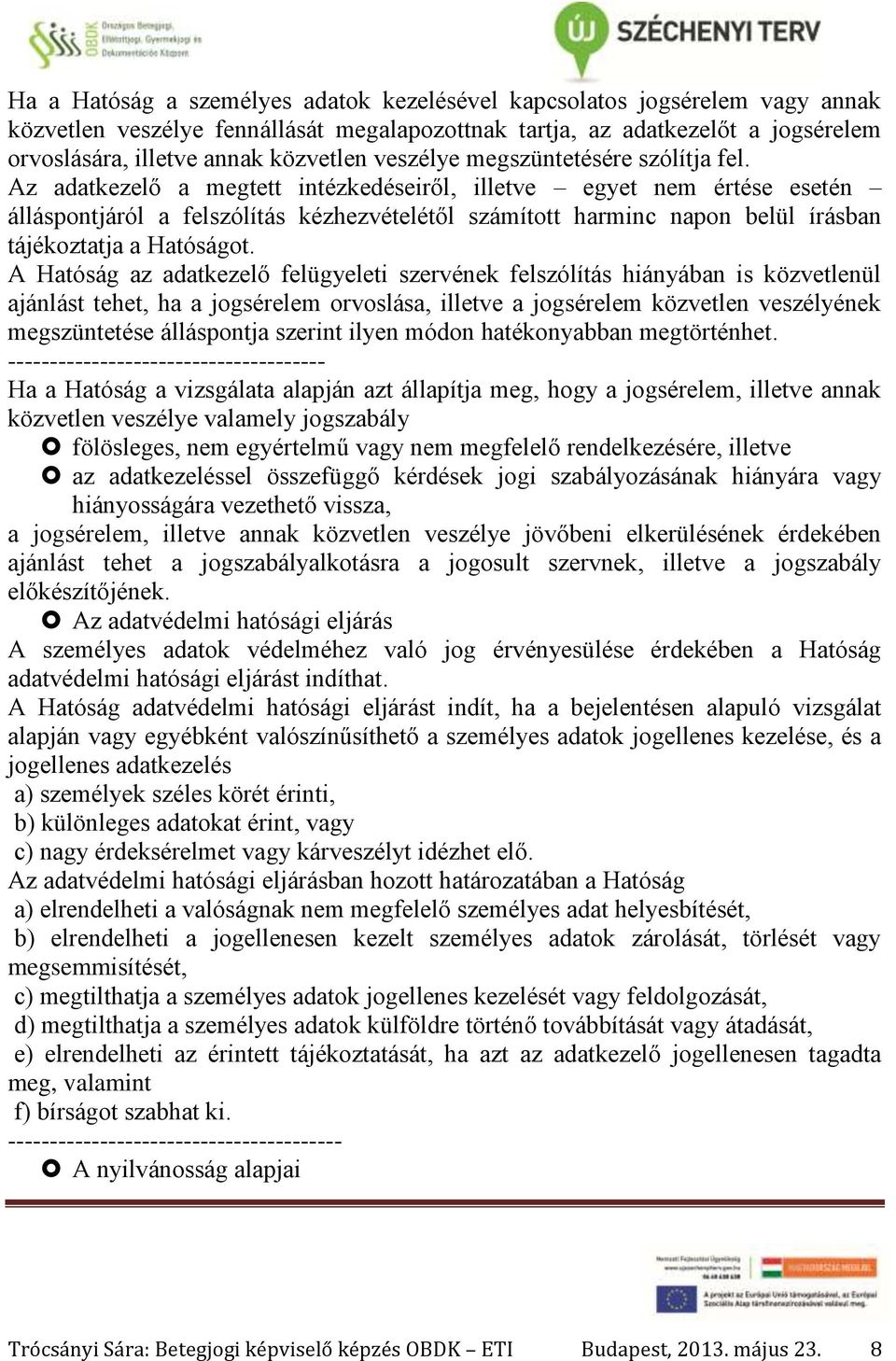 Az adatkezelő a megtett intézkedéseiről, illetve egyet nem értése esetén álláspontjáról a felszólítás kézhezvételétől számított harminc napon belül írásban tájékoztatja a Hatóságot.