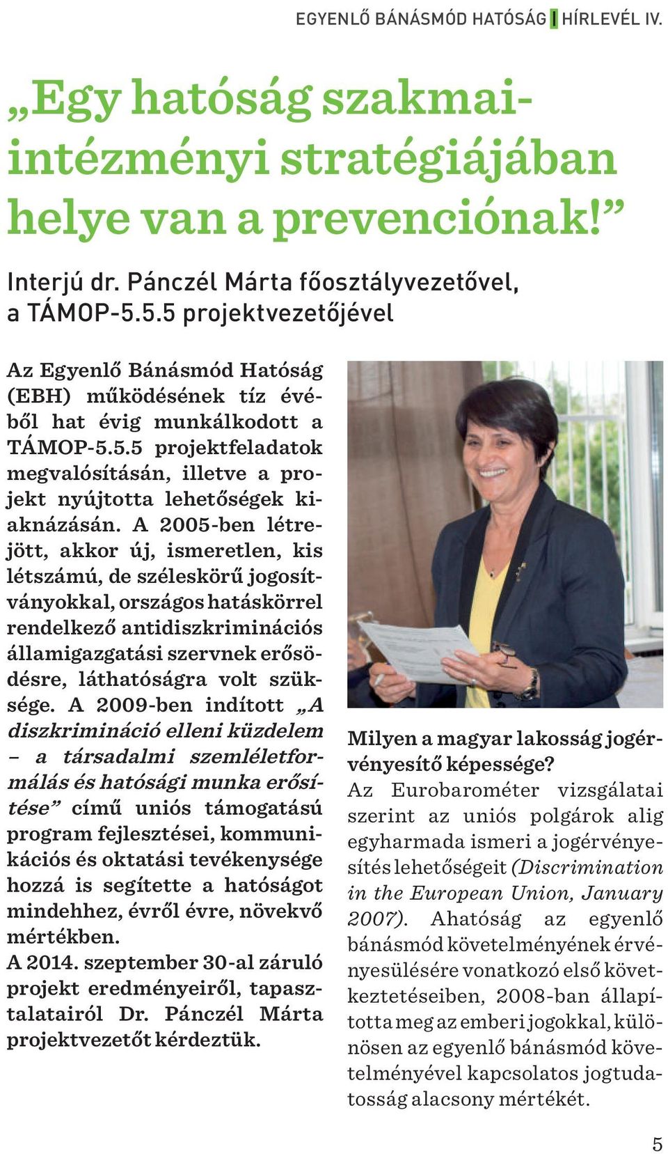 A 2005-ben létrejött, akkor új, ismeretlen, kis létszámú, de széleskörű jogosítványokkal, országos hatáskörrel rendelkező antidiszkriminációs államigazgatási szervnek erősödésre, láthatóságra volt