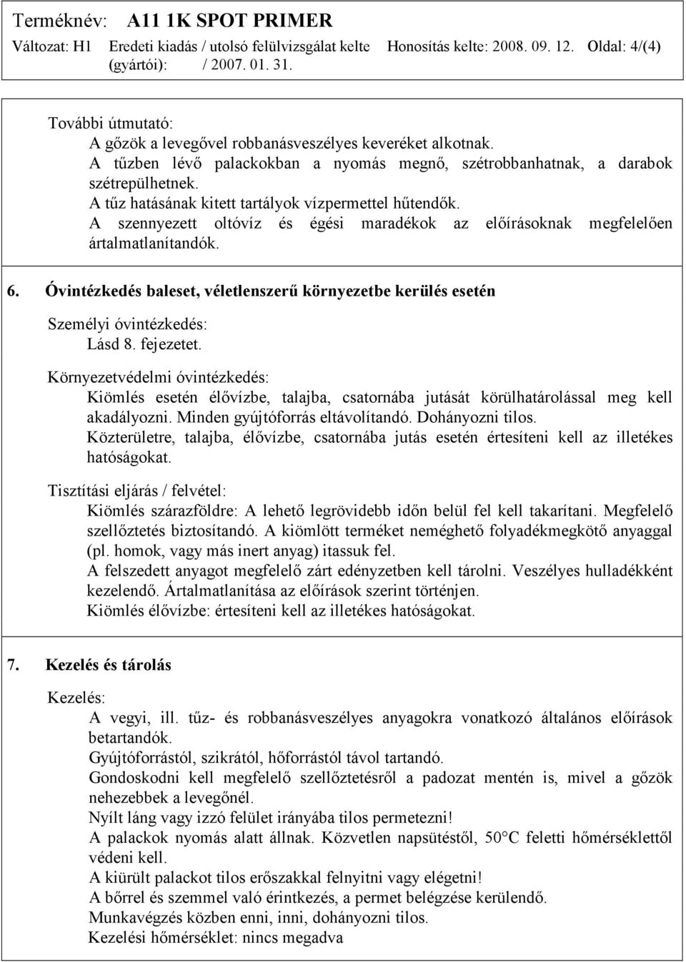 A szennyezett oltóvíz és égési maradékok az előírásoknak megfelelően ártalmatlanítandók. 6. Óvintézkedés baleset, véletlenszerű környezetbe kerülés esetén Személyi óvintézkedés: Lásd 8. fejezetet.