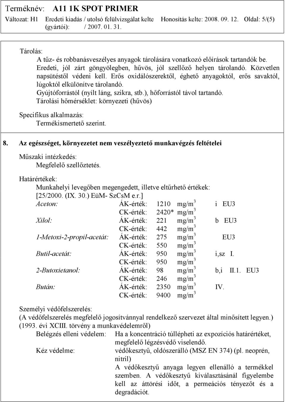 Gyújtóforrástól (nyílt láng, szikra, stb.), hőforrástól távol tartandó. Tárolási hőmérséklet: környezeti (hűvös) Specifikus alkalmazás: Termékismertető szerint. 8.