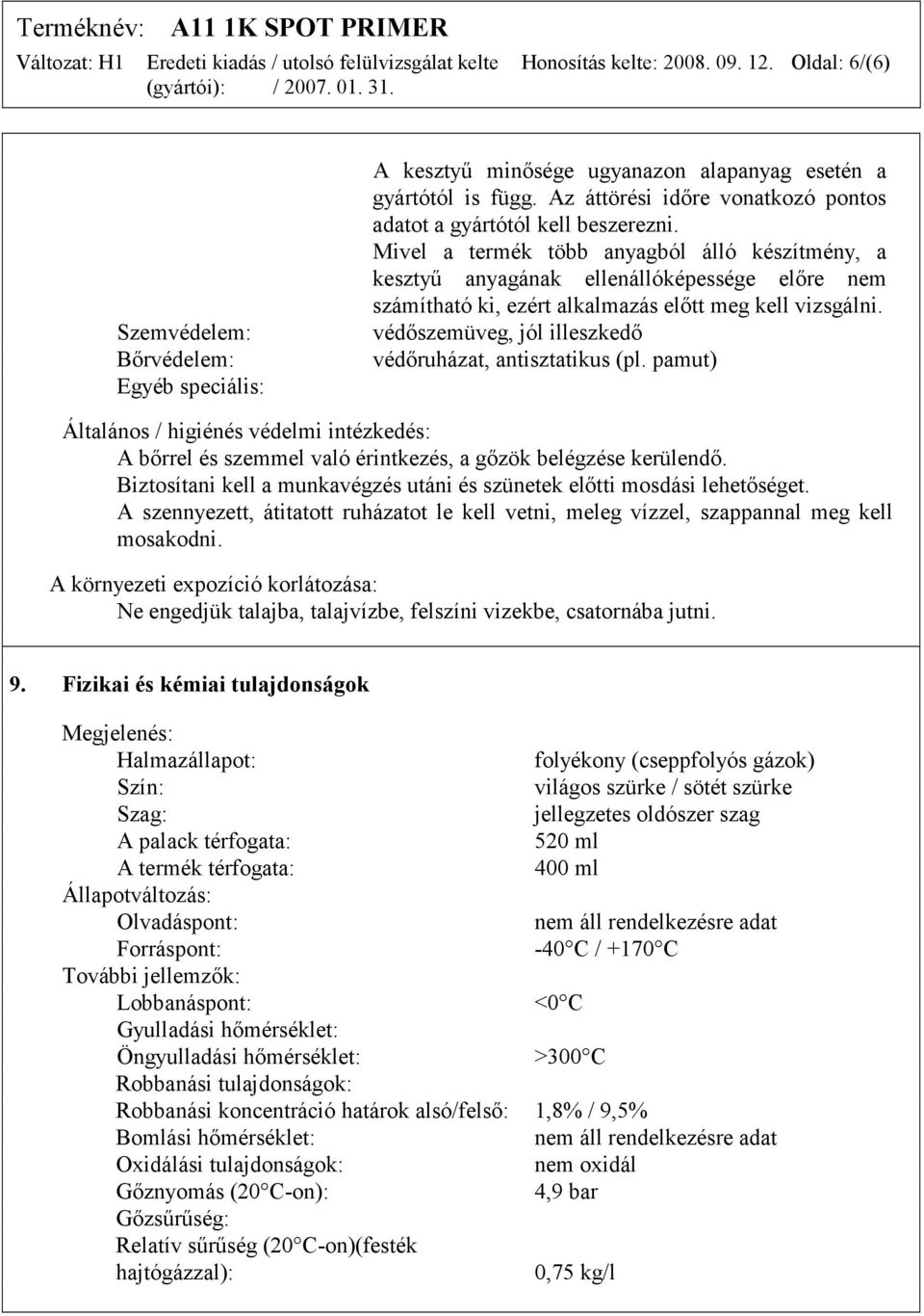 Mivel a termék több anyagból álló készítmény, a kesztyű anyagának ellenállóképessége előre nem számítható ki, ezért alkalmazás előtt meg kell vizsgálni.