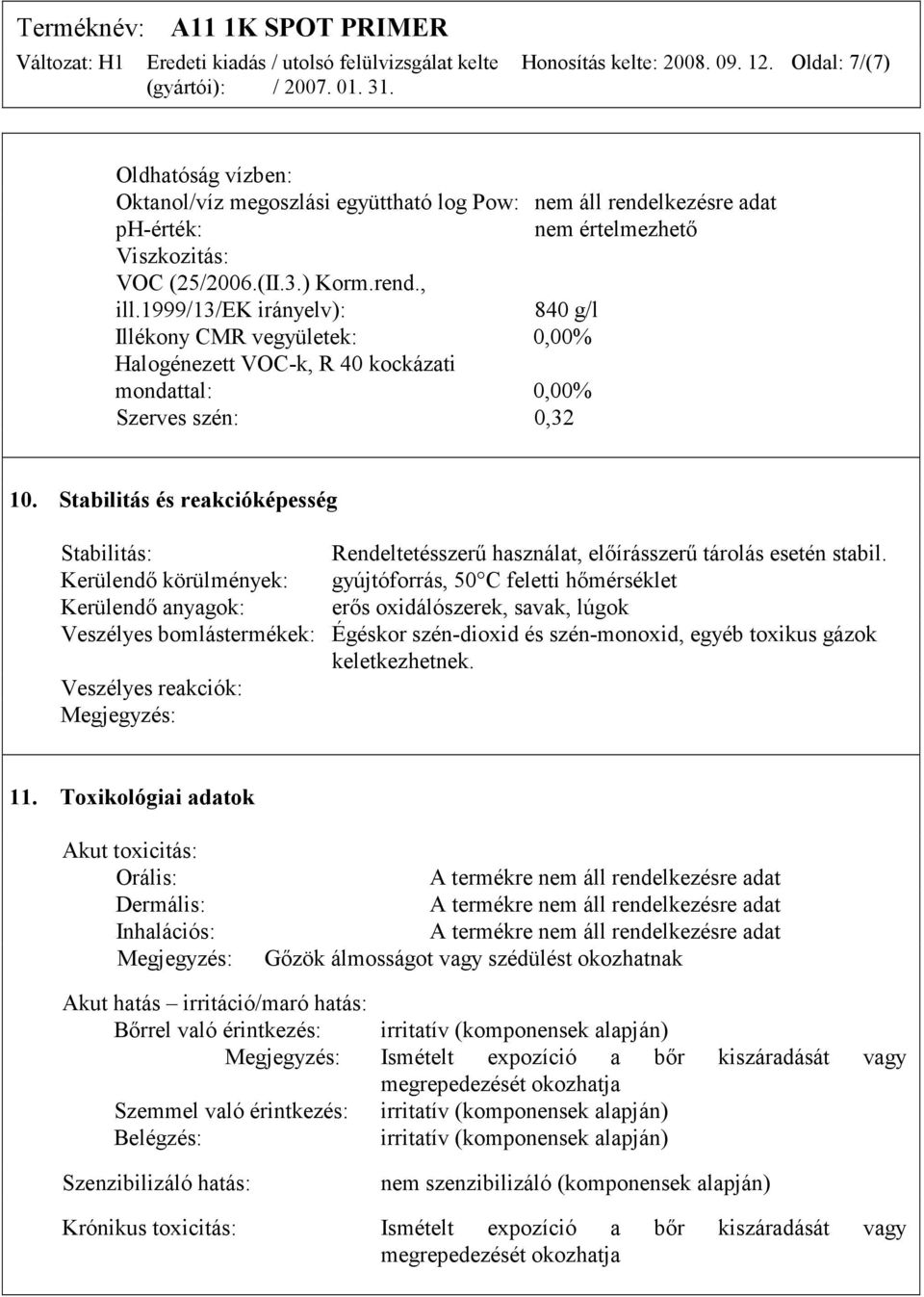 Stabilitás és reakcióképesség Stabilitás: Rendeltetésszerű használat, előírásszerű tárolás esetén stabil.