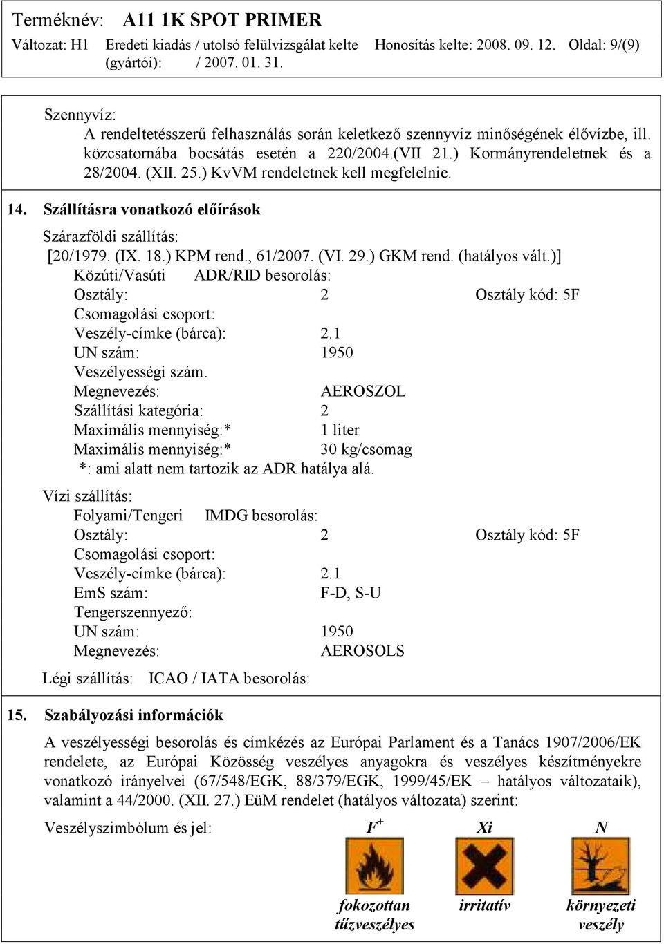 (hatályos vált.)] Közúti/Vasúti ADR/RID besorolás: Osztály: 2 Osztály kód: 5F Csomagolási csoport: Veszély-címke (bárca): 2.1 UN szám: 1950 Veszélyességi szám.