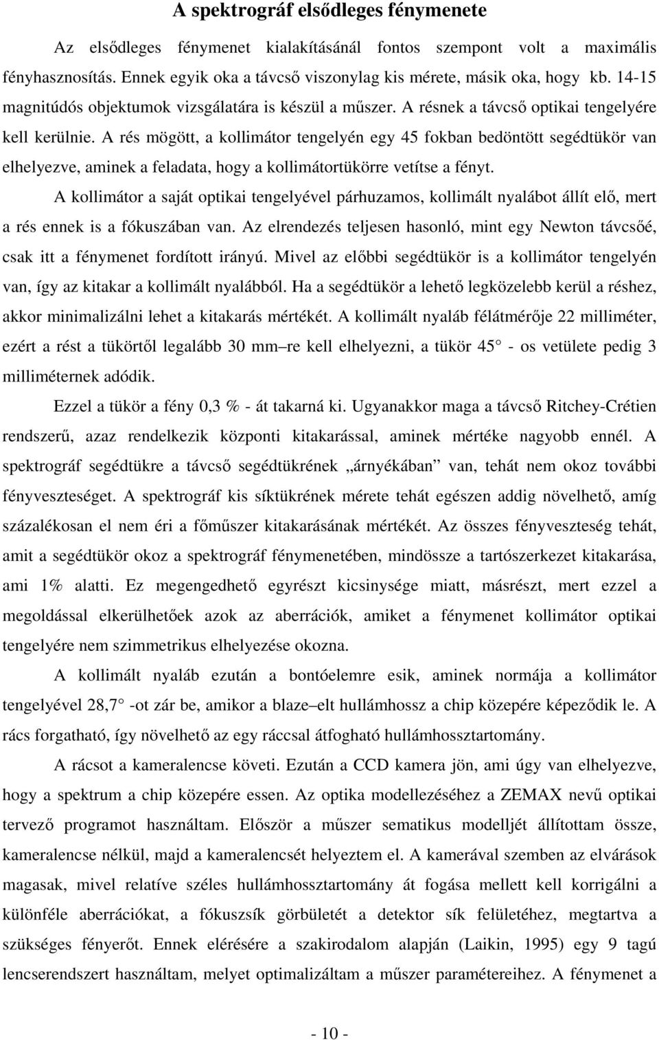 A rés mögött, a kollimátor tengelyén egy 45 fokban bedöntött segédtükör van elhelyezve, aminek a feladata, hogy a kollimátortükörre vetítse a fényt.