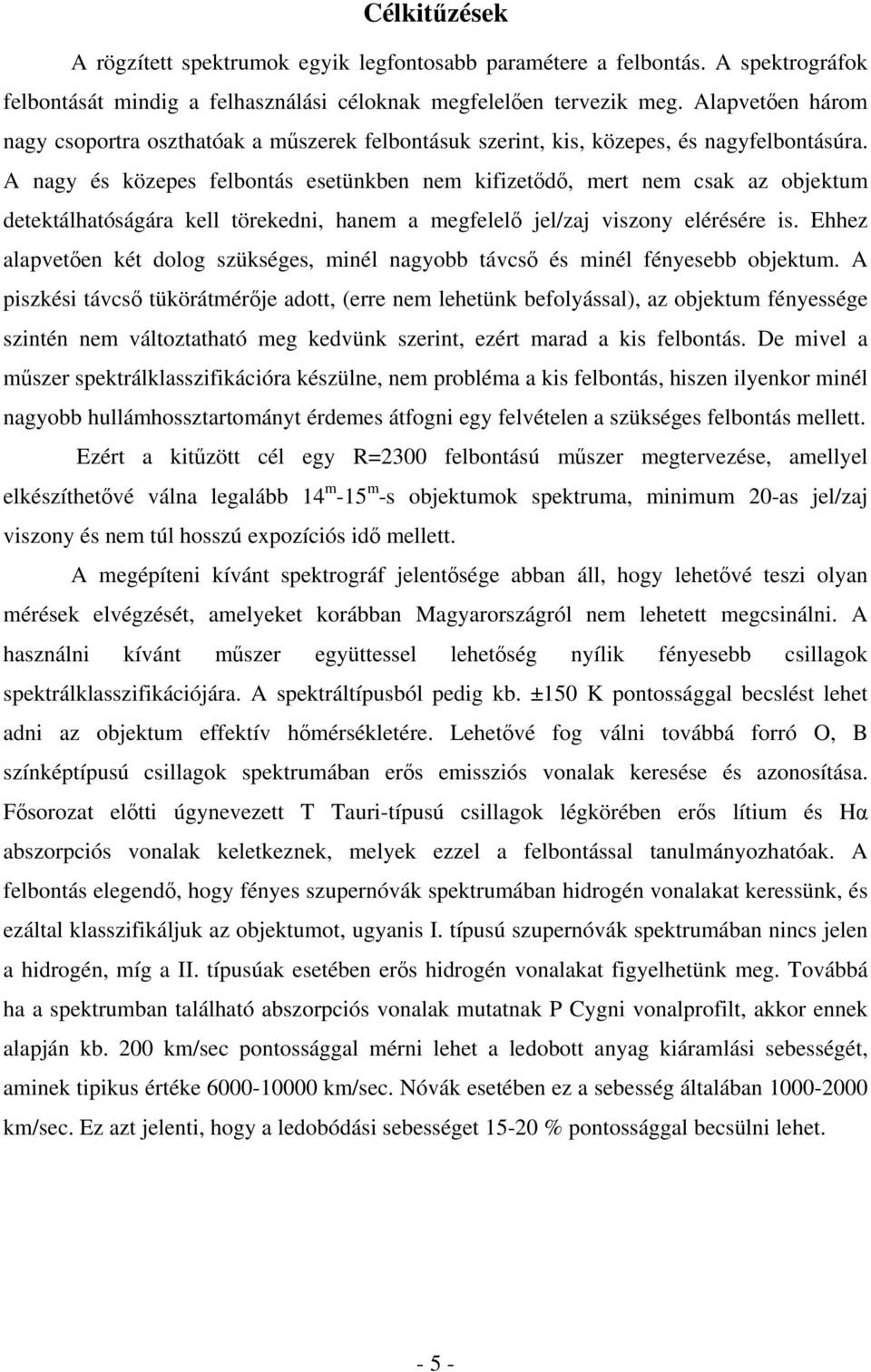 A nagy és közepes felbontás esetünkben nem kifizetődő, mert nem csak az objektum detektálhatóságára kell törekedni, hanem a megfelelő jel/zaj viszony elérésére is.