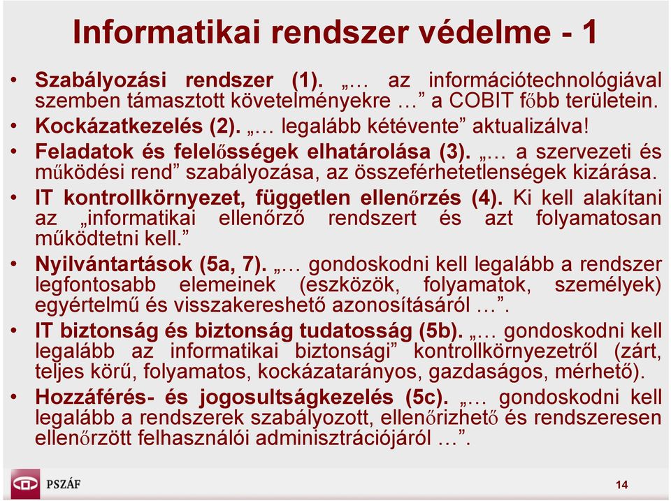 IT kontrollkörnyezet, független ellenőrzés (4). Ki kell alakítani az informatikai ellenőrző rendszert és azt folyamatosan működtetni kell. Nyilvántartások (5a, 7).