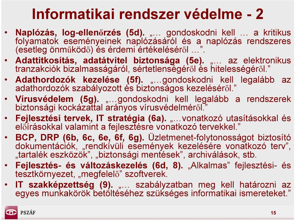 gondoskodni kell legalább az adathordozók szabályozott és biztonságos kezeléséről. Vírusvédelem (5g). gondoskodni kell legalább a rendszerek biztonsági kockázattal arányos vírusvédelméről.