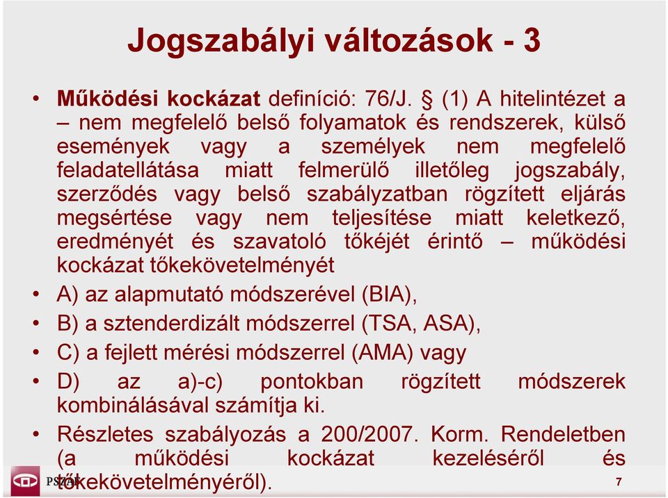 vagy belső szabályzatban rögzített eljárás megsértése vagy nem teljesítése miatt keletkező, eredményét és szavatoló tőkéjét érintő működési kockázat tőkekövetelményét A) az