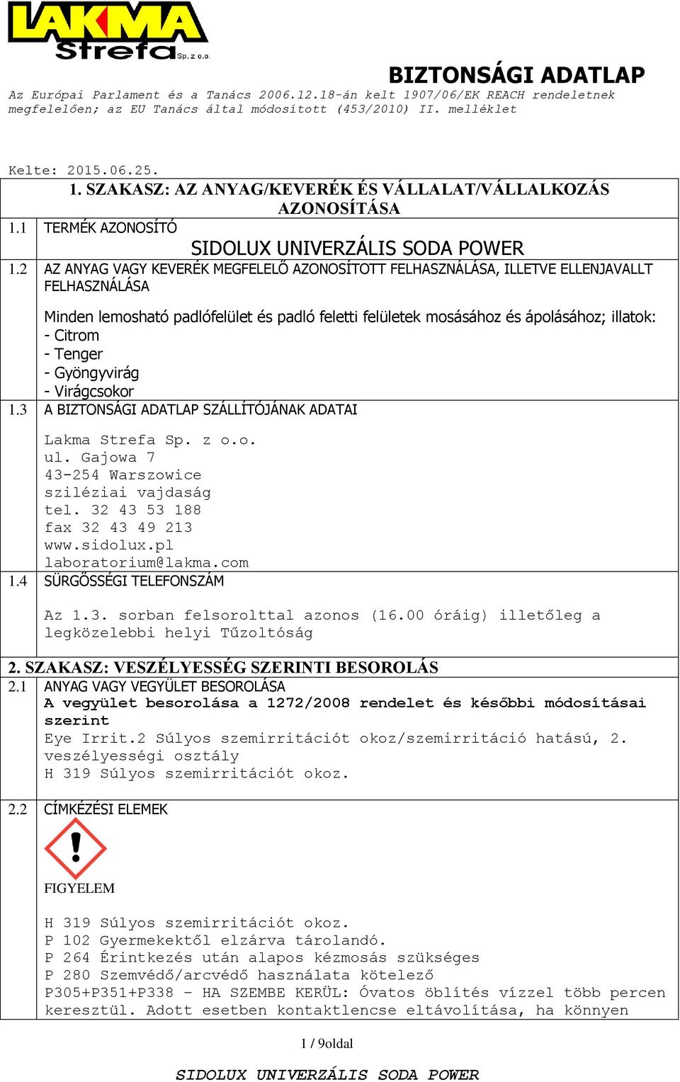 Tenger - Gyöngyvirág - Virágcsokor 1.3 A BIZTONSÁGI ADATLAP SZÁLLÍTÓJÁNAK ADATAI Lakma Strefa Sp. z o.o. ul. Gajowa 7 43-254 Warszowice sziléziai vajdaság tel. 32 43 53 188 fax 32 43 49 213 www.