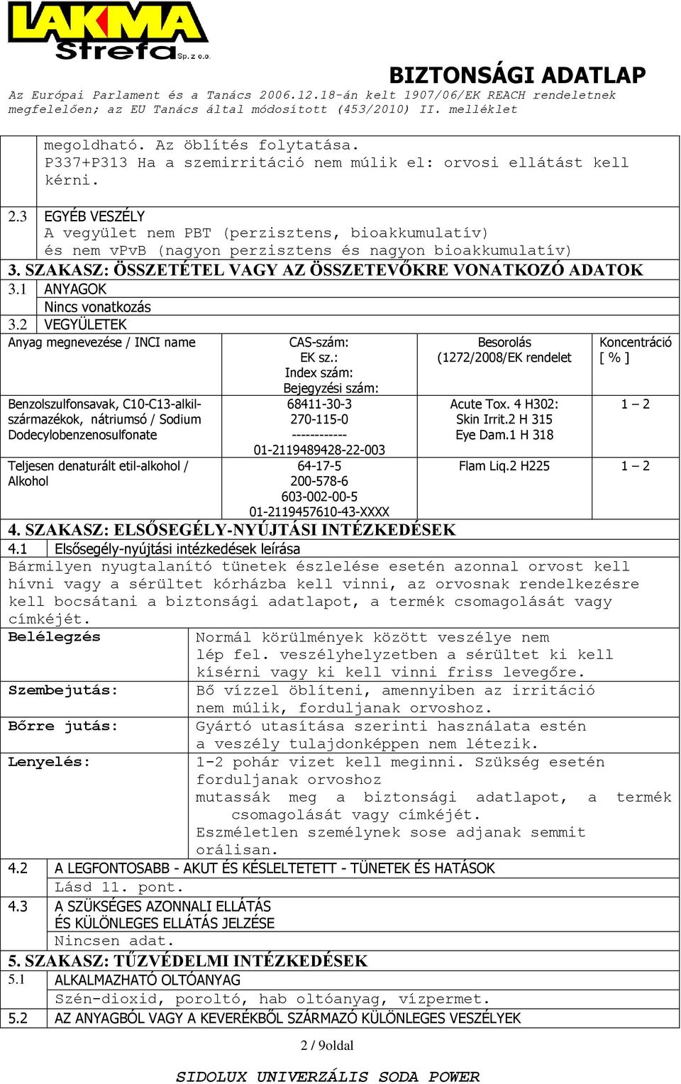 2 VEGYÜLETEK Anyag megnevezése / INCI name Benzolszulfonsavak, C10-C13-alkilszármazékok, nátriumsó / Sodium Dodecylobenzenosulfonate Teljesen denaturált etil-alkohol / Alkohol CAS-szám: EK sz.