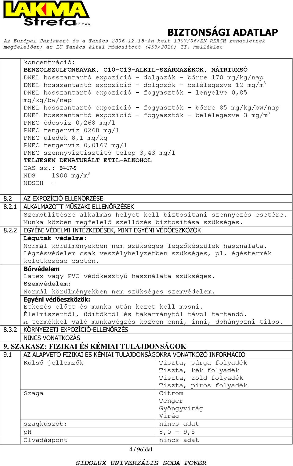 üledék 8,1 mg/kg PNEC tengervíz 0,0167 mg/l PNEC szennyvíztisztító telep 3,43 mg/l TELJESEN DENATURÁLT ETIL-ALKOHOL CAS sz.: 64-17-5 NDS 1900 mg/m 3 NDSCH - 8.2 