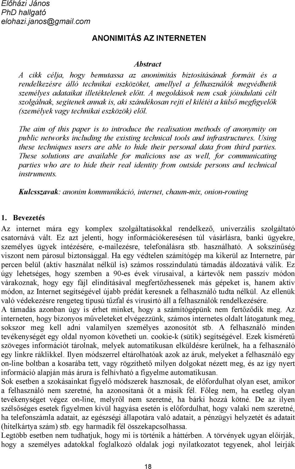 adataikat illetéktelenek előtt. A megoldások nem csak jóindulatú célt szolgálnak, segítenek annak is, aki szándékosan rejti el kilétét a külső megfigyelők (személyek vagy technikai eszközök) elől.