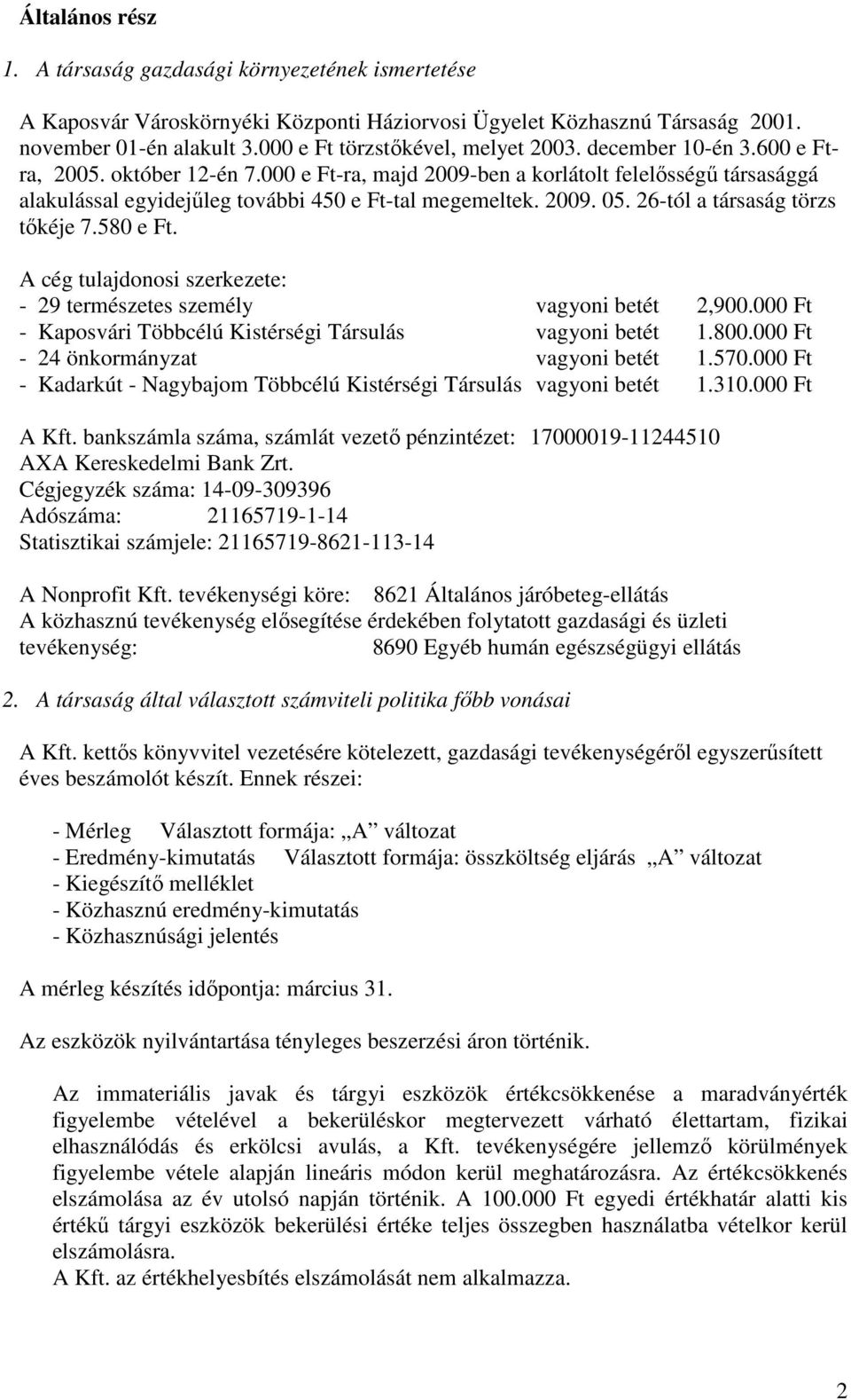 000 e Ft-ra, majd 2009-ben a korlátolt felelısségő társasággá alakulással egyidejőleg további 450 e Ft-tal megemeltek. 2009. 05. 26-tól a társaság törzs tıkéje 7.580 e Ft.