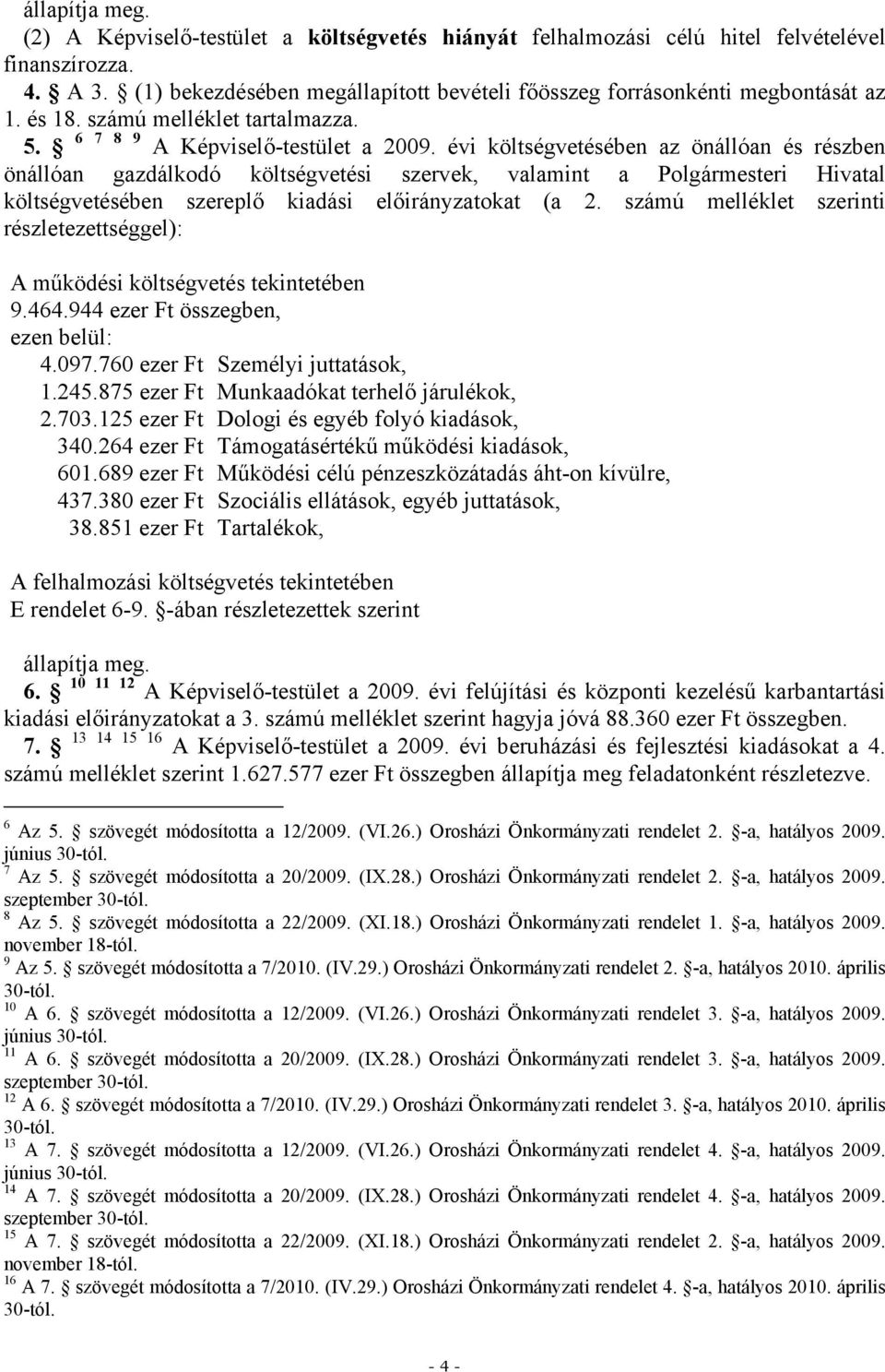 6 7 8 9 A Képviselő-testület a költségvetésében az önállóan és részben önállóan gazdálkodó költségvetési szervek, valamint a Polgármesteri Hivatal költségvetésében szereplő kiadási okat (a 2.