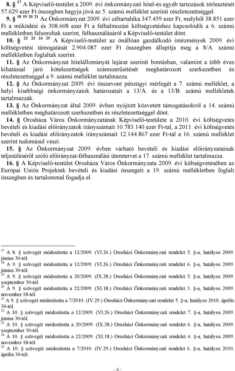 mellékletben felsoroltak szerint, felhasználásáról a Képviselő-testület dönt. 10. 22 23 24 25 A Képviselő-testület az önállóan gazdálkodó intézmények költségvetési támogatását 2.904.