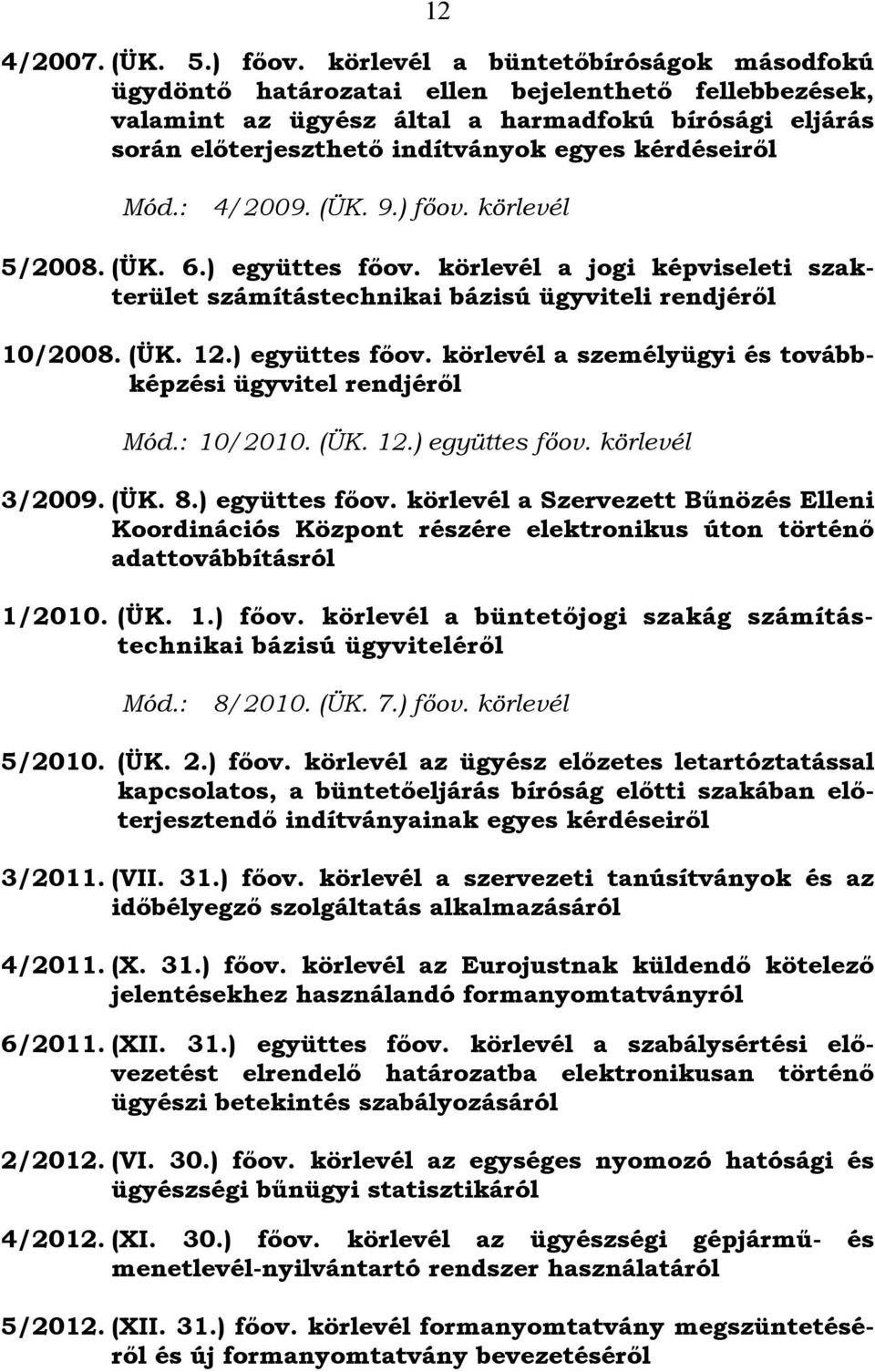 4/2009. (ÜK. 9.) főov. körlevél 5/2008. (ÜK. 6.) együttes főov. körlevél a jogi képviseleti szakterület számítástechnikai bázisú ügyviteli rendjéről 10/2008. (ÜK. 12.) együttes főov. körlevél a személyügyi és továbbképzési ügyvitel rendjéről 10/2010.