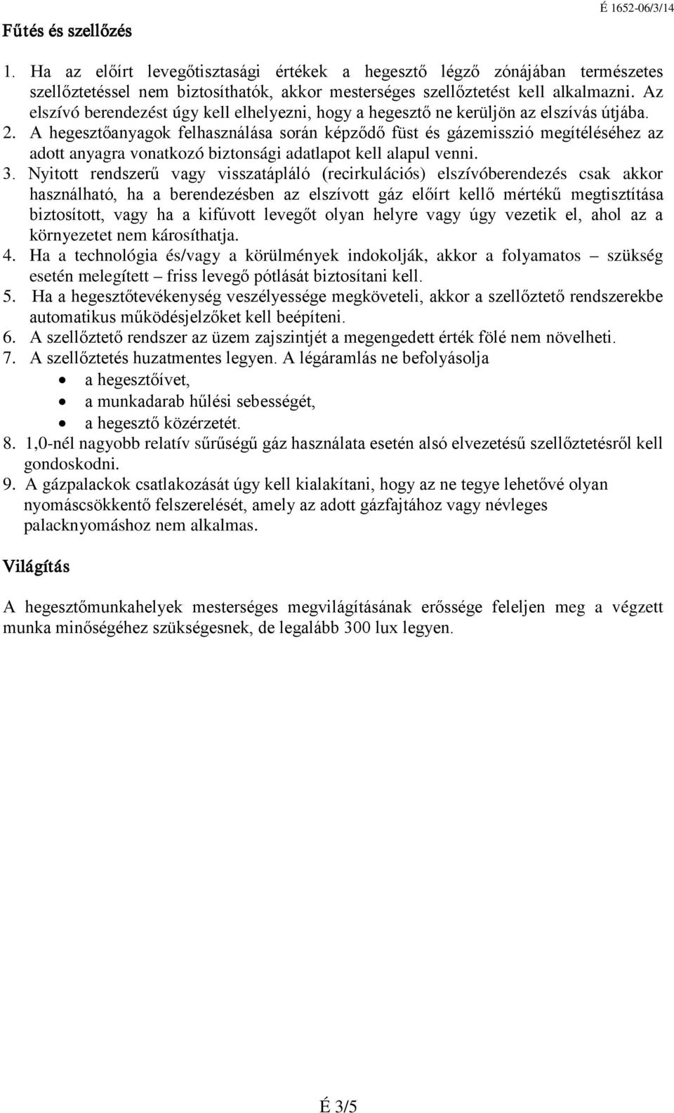 A hegesztőanyagok felhasználása során képződő füst és gázemisszió megítéléséhez az adott anyagra vonatkozó biztonsági adatlapot kell alapul venni. 3.