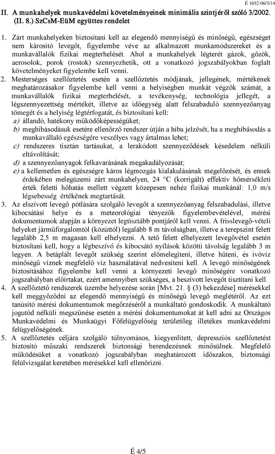 Ahol a munkahelyek légterét gázok, gőzök, aerosolok, porok (rostok) szennyezhetik, ott a vonatkozó jogszabályokban foglalt követelményeket figyelembe kell venni. 2.