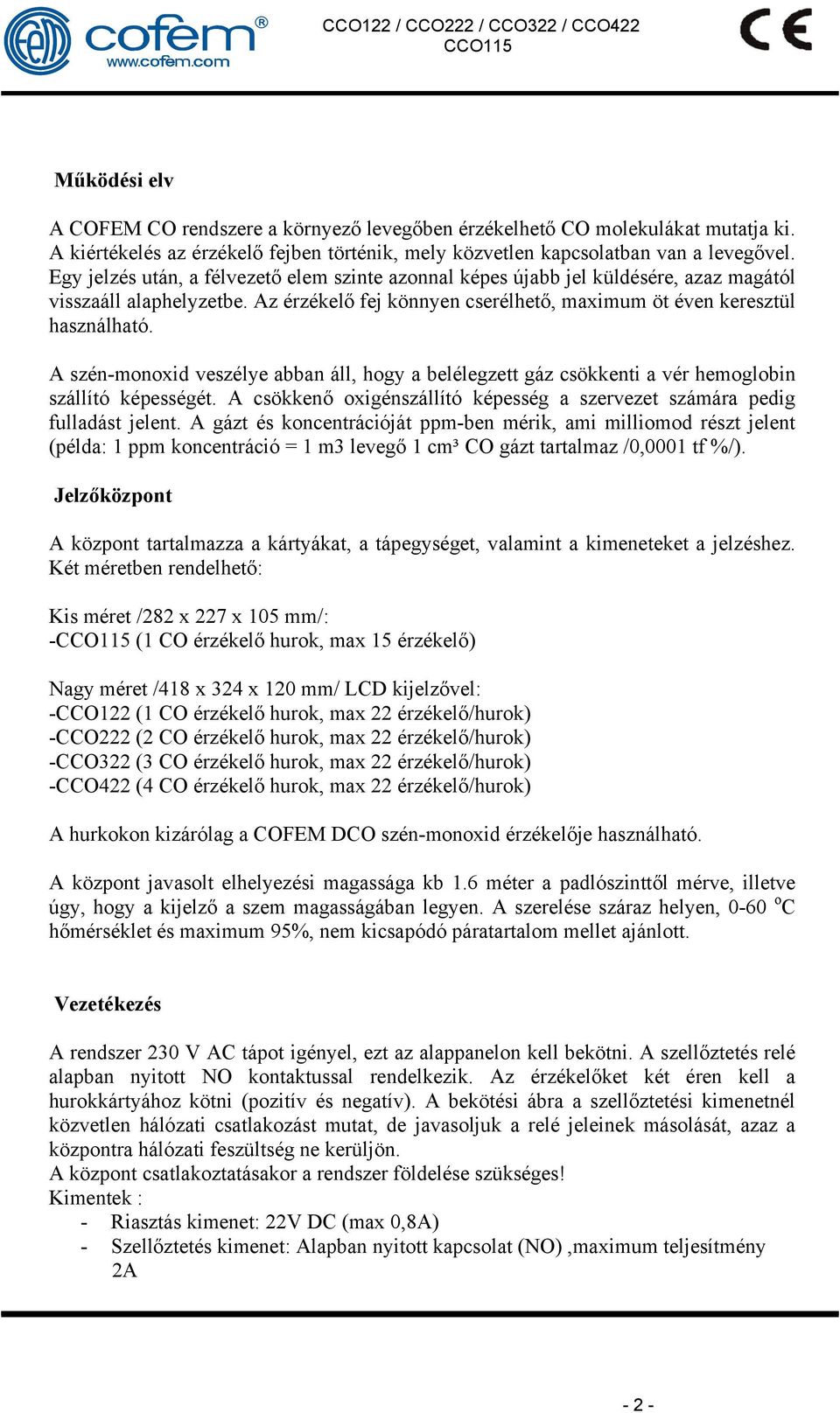 A szén-monoxid veszélye abban áll, hogy a belélegzett gáz csökkenti a vér hemoglobin szállító képességét. A csökkenő oxigénszállító képesség a szervezet számára pedig fulladást jelent.