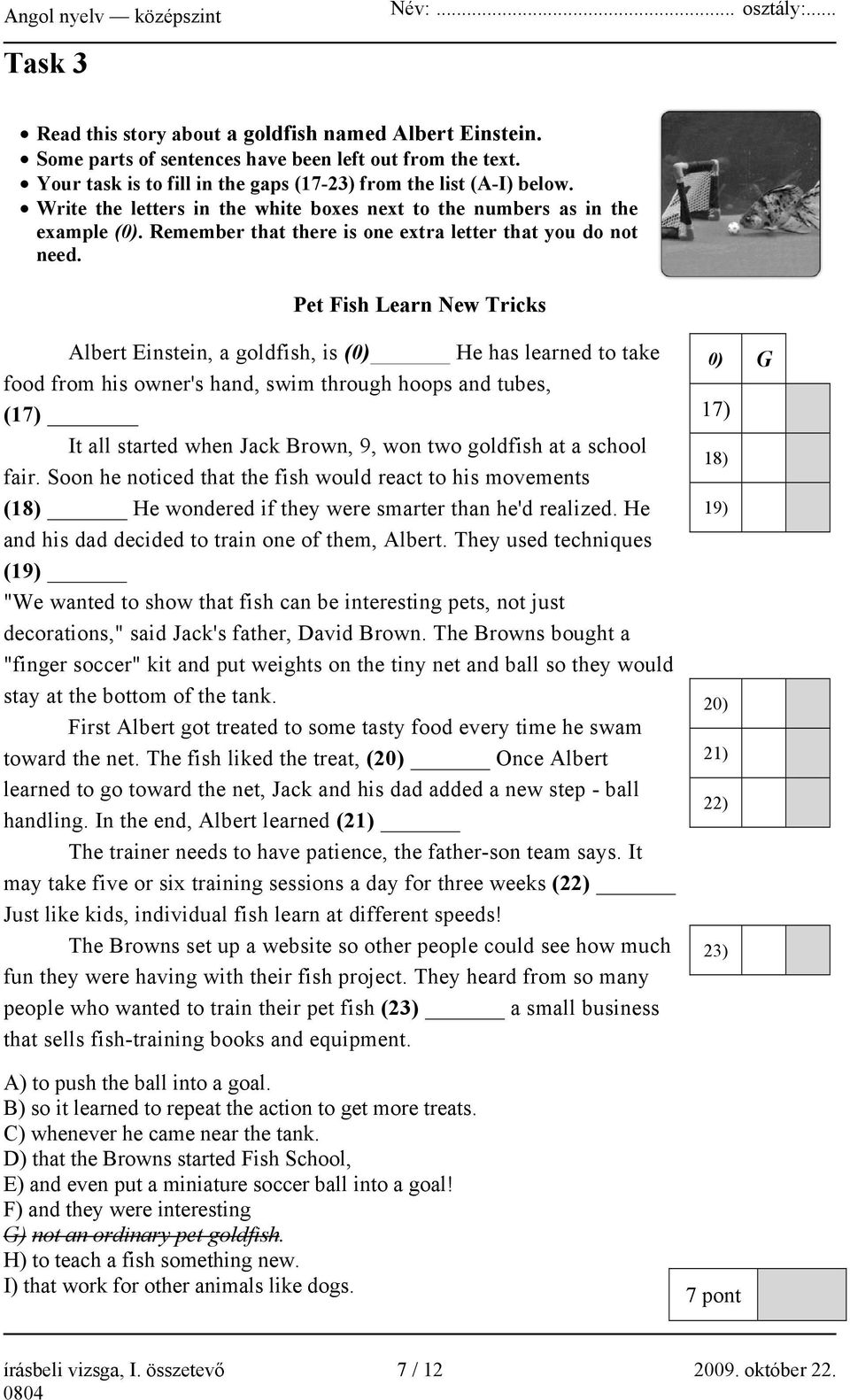 Pet Fish Learn New Tricks Albert Einstein, a goldfish, is (0) He has learned to take food from his owner's hand, swim through hoops and tubes, (17) It all started when Jack Brown, 9, won two goldfish