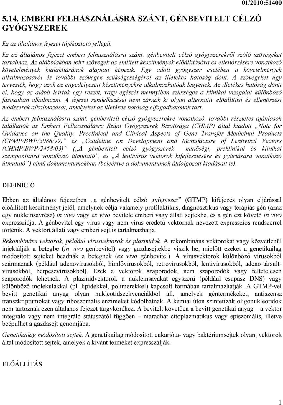 Az alábbiakban leírt szövegek az említett készítmények előállítására és ellenőrzésére vonatkozó követelmények kialakításának alapjait képezik.