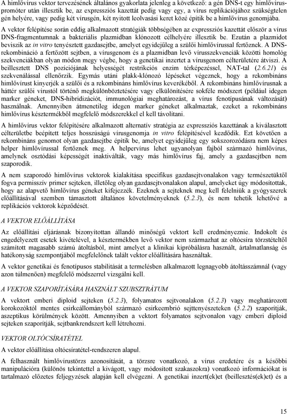 A vektor felépítése során eddig alkalmazott stratégiák többségében az expressziós kazettát először a vírus DNS-fragmentumnak a bakteriális plazmidban klónozott célhelyére illesztik be.