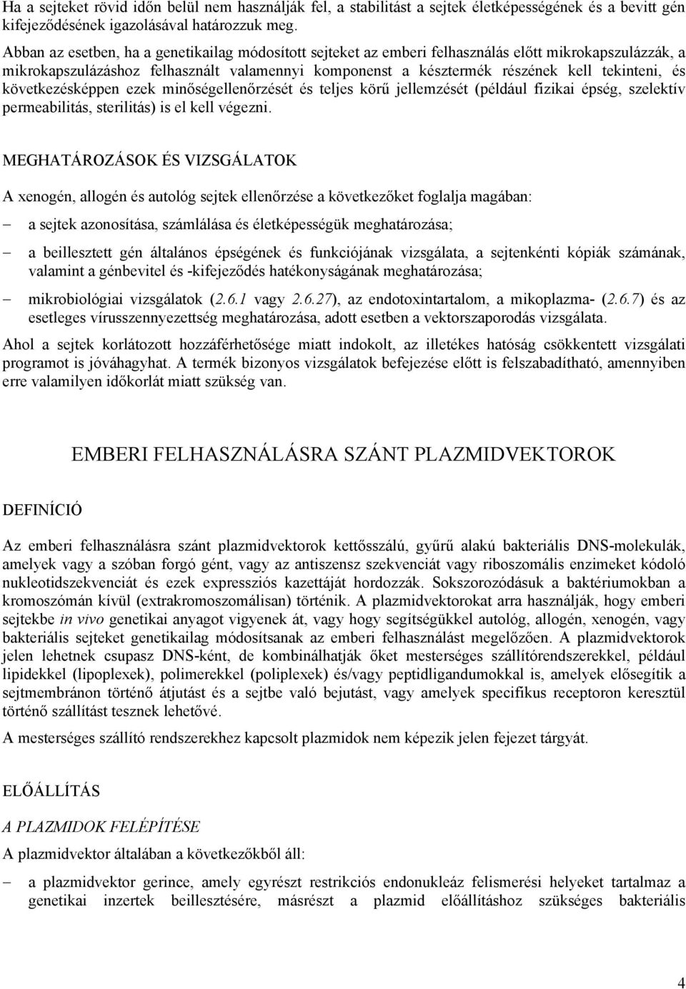 és következésképpen ezek minőségellenőrzését és teljes körű jellemzését (például fizikai épség, szelektív permeabilitás, sterilitás) is el kell végezni.