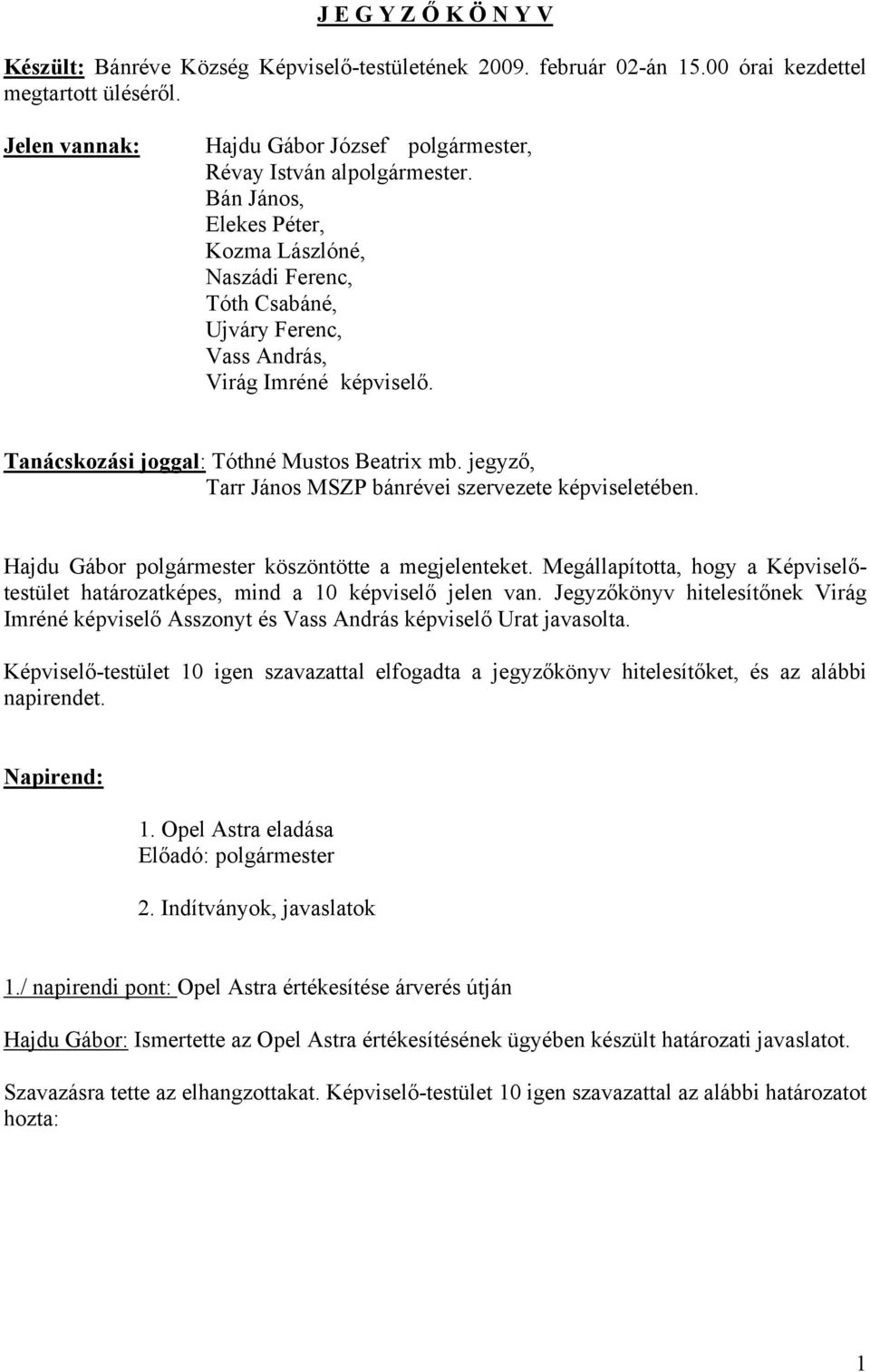 Tanácskozási joggal: Tóthné Mustos Beatrix mb. jegyző, Tarr János MSZP bánrévei szervezete képviseletében. Hajdu Gábor polgármester köszöntötte a megjelenteket.