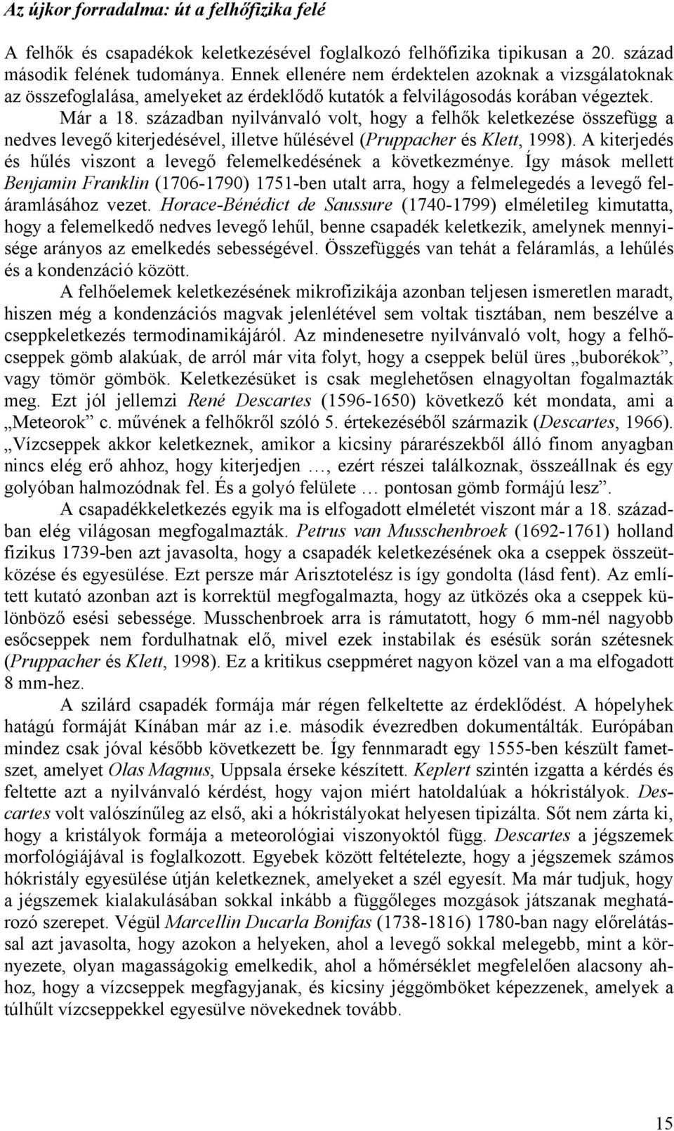 században nyilvánvaló volt, hogy a felhők keletkezése összefügg a nedves levegő kiterjedésével, illetve hűlésével (Pruppacher és Klett, 1998).