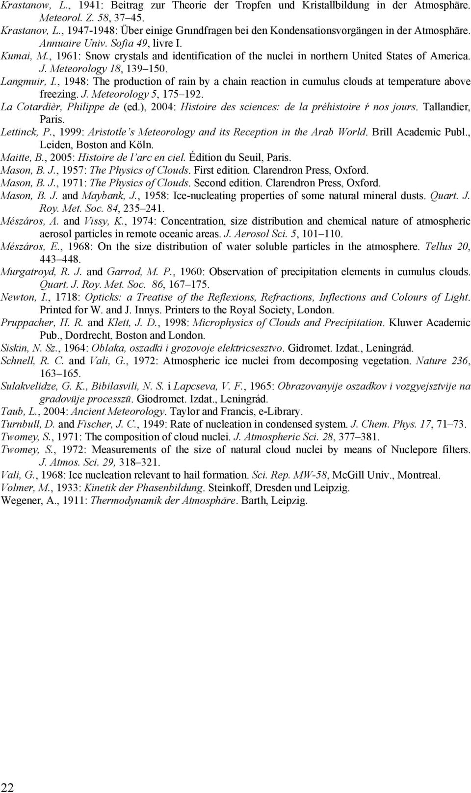 , 1961: Snow crystals and identification of the nuclei in northern United States of America. J. Meteorology 18, 139 150. Langmuir, I.