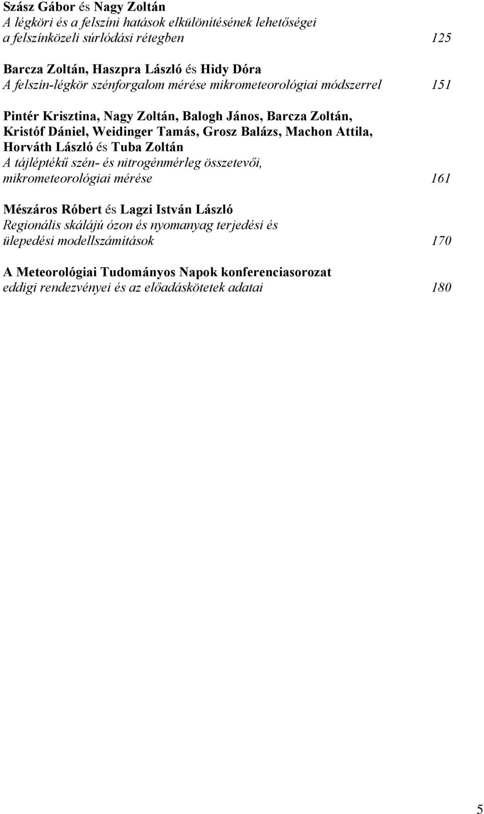 Balázs, Machon Attila, Horváth László és Tuba Zoltán A tájléptékű szén- és nitrogénmérleg összetevői, mikrometeorológiai mérése 161 Mészáros Róbert és Lagzi István László