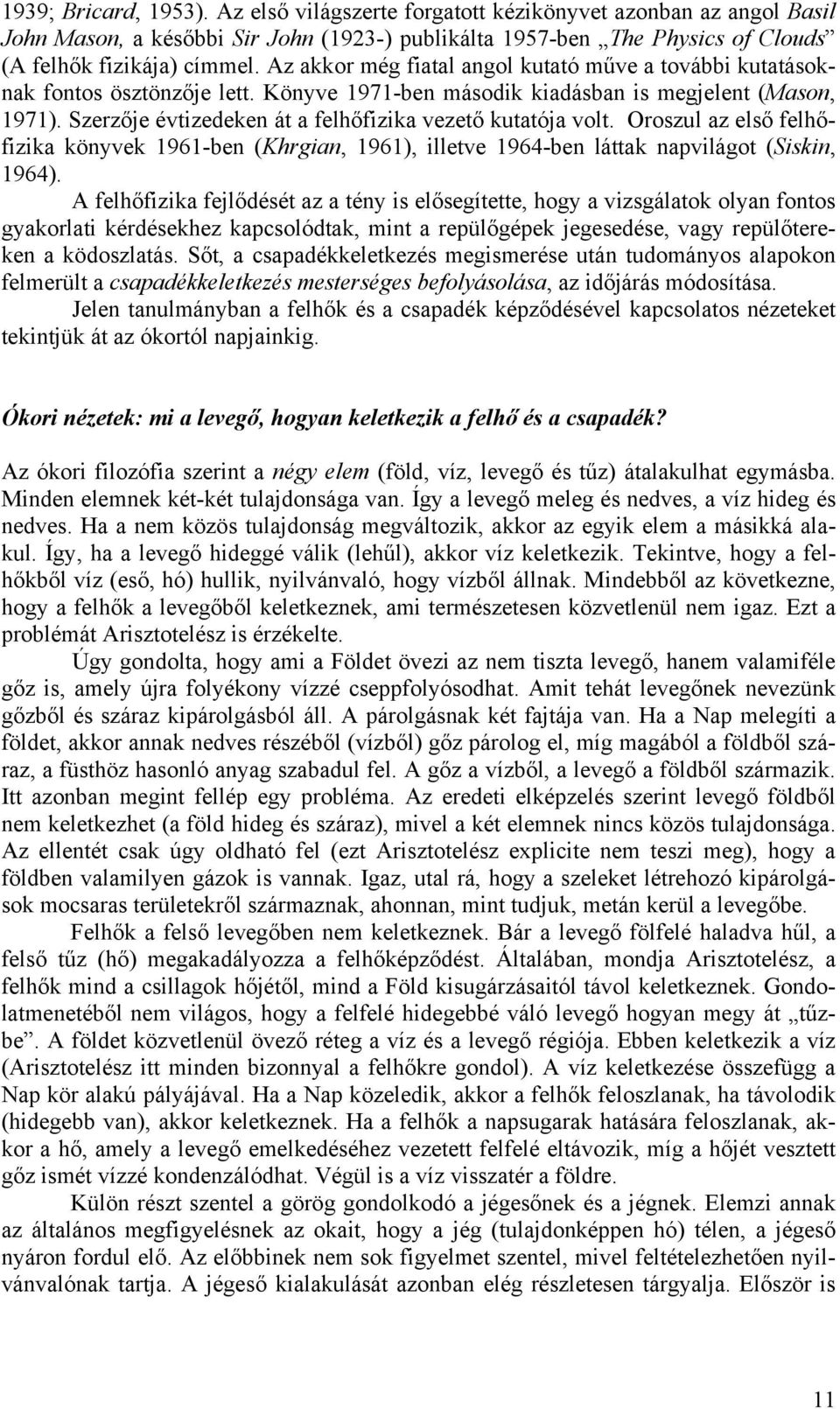 Szerzője évtizedeken át a felhőfizika vezető kutatója volt. Oroszul az első felhőfizika könyvek 1961-ben (Khrgian, 1961), illetve 1964-ben láttak napvilágot (Siskin, 1964).